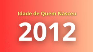 quem nasceu em 2012 tem quantos anos