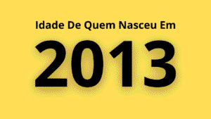 Quem Nasceu em 2013 Tem Quantos Anos?