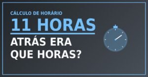 11 horas Atrás Era Que Horas?