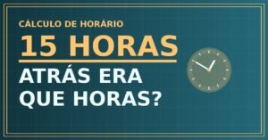 15 horas Atrás Era Que Horas?