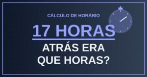 17 horas Atrás Era Que Horas?