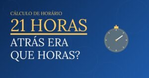 21 horas Atrás Era Que Horas?