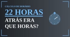 22 horas Atrás Era Que Horas?
