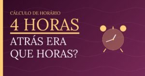 4 horas Atrás Era Que Horas?