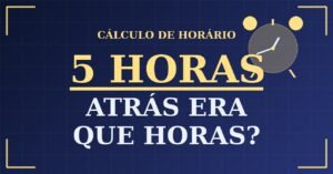 5 horas Atrás Era Que Horas?