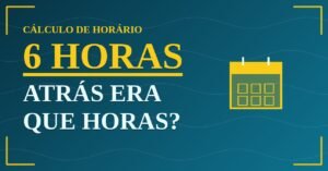 6 horas Atrás Era Que Horas?