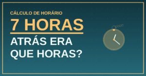 7 horas Atrás Era Que Horas?