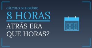 8 horas Atrás Era Que Horas?