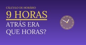 9 horas Atrás Era Que Horas?